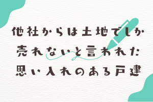 他社では土地でしか売れないと言われた思い入れのある戸建🏠